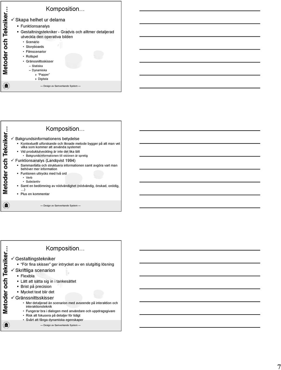 produktutveckling är inte det lika lätt Bakgrundsinformationen till visionen är spretig Funktionsanalys (Landqvist 1994) Sammanfatta och struktuera informationen samt avgöra vart man behöver mer