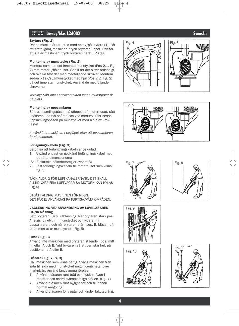 Se till att det sitter ordentligt, och skruva fast det med medföljande skruvar. Montera sedan blås -/sugmunstycket med hjul (Pos 2.2, Fig. 2) på det innersta munstycket.