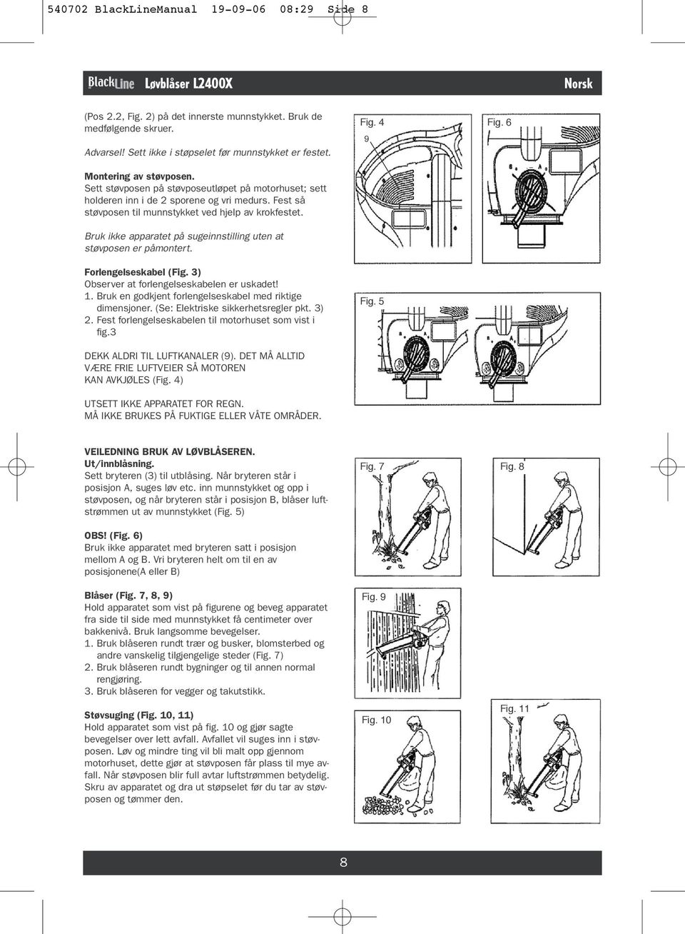 Fest så støvposen til munnstykket ved hjelp av krokfestet. Bruk ikke apparatet på sugeinnstilling uten at støvposen er påmontert. Forlengelseskabel (Fig. 3) Observer at forlengelseskabelen er uskadet!