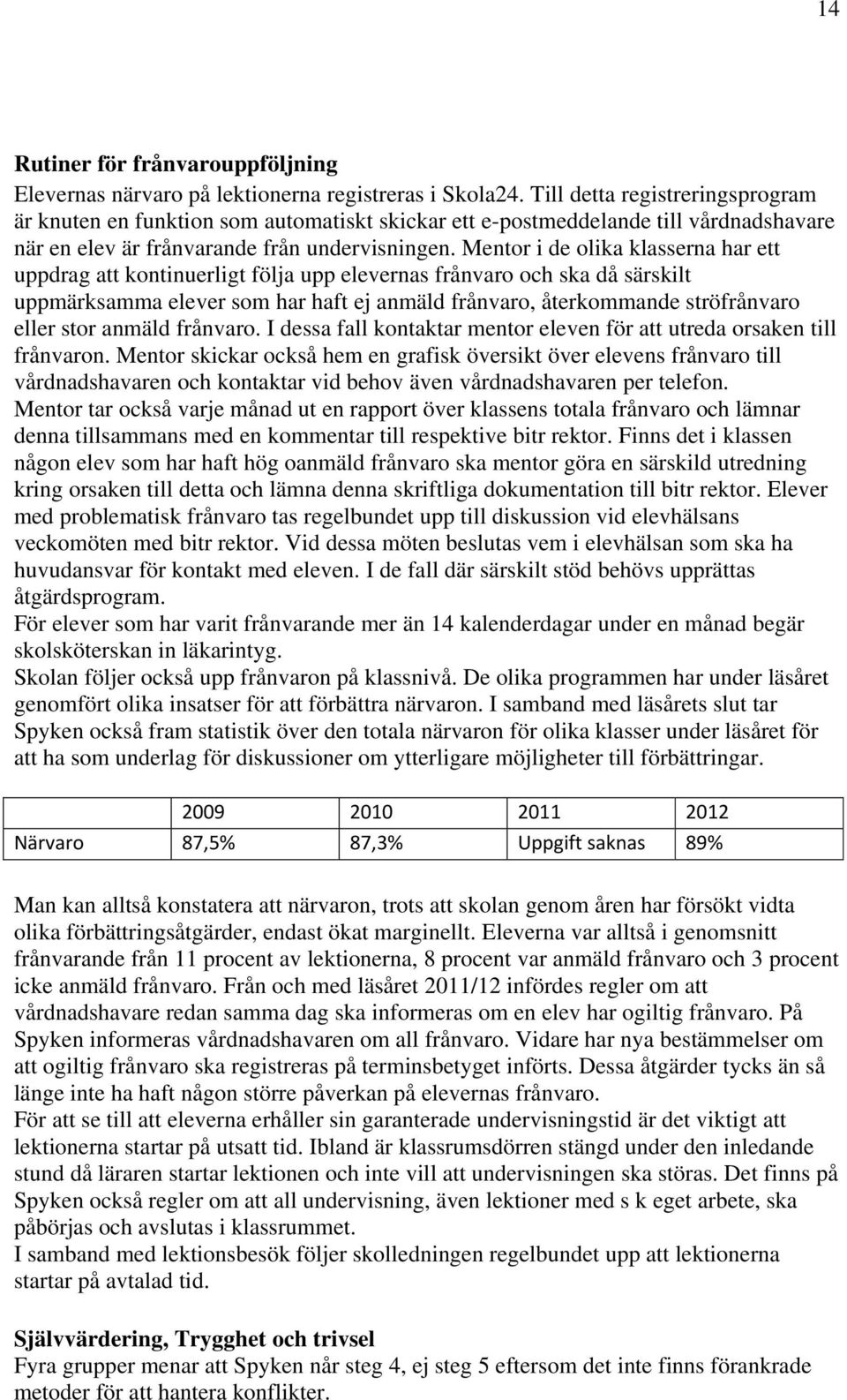 Mentor i de olika klasserna har ett uppdrag att kontinuerligt följa upp elevernas frånvaro och ska då särskilt uppmärksamma elever som har haft ej anmäld frånvaro, återkommande ströfrånvaro eller