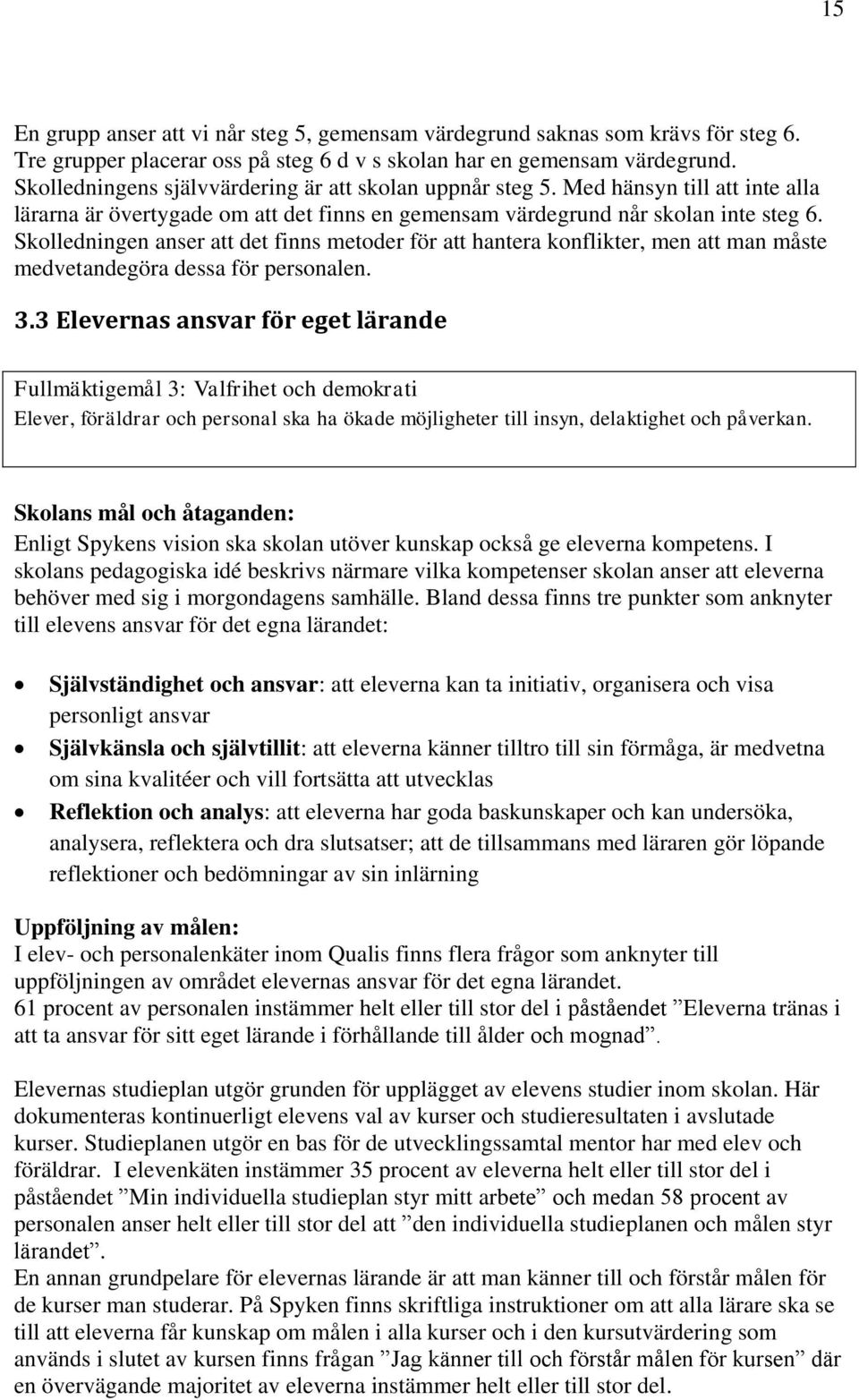 Skolledningen anser att det finns metoder för att hantera konflikter, men att man måste medvetandegöra dessa för personalen. 3.