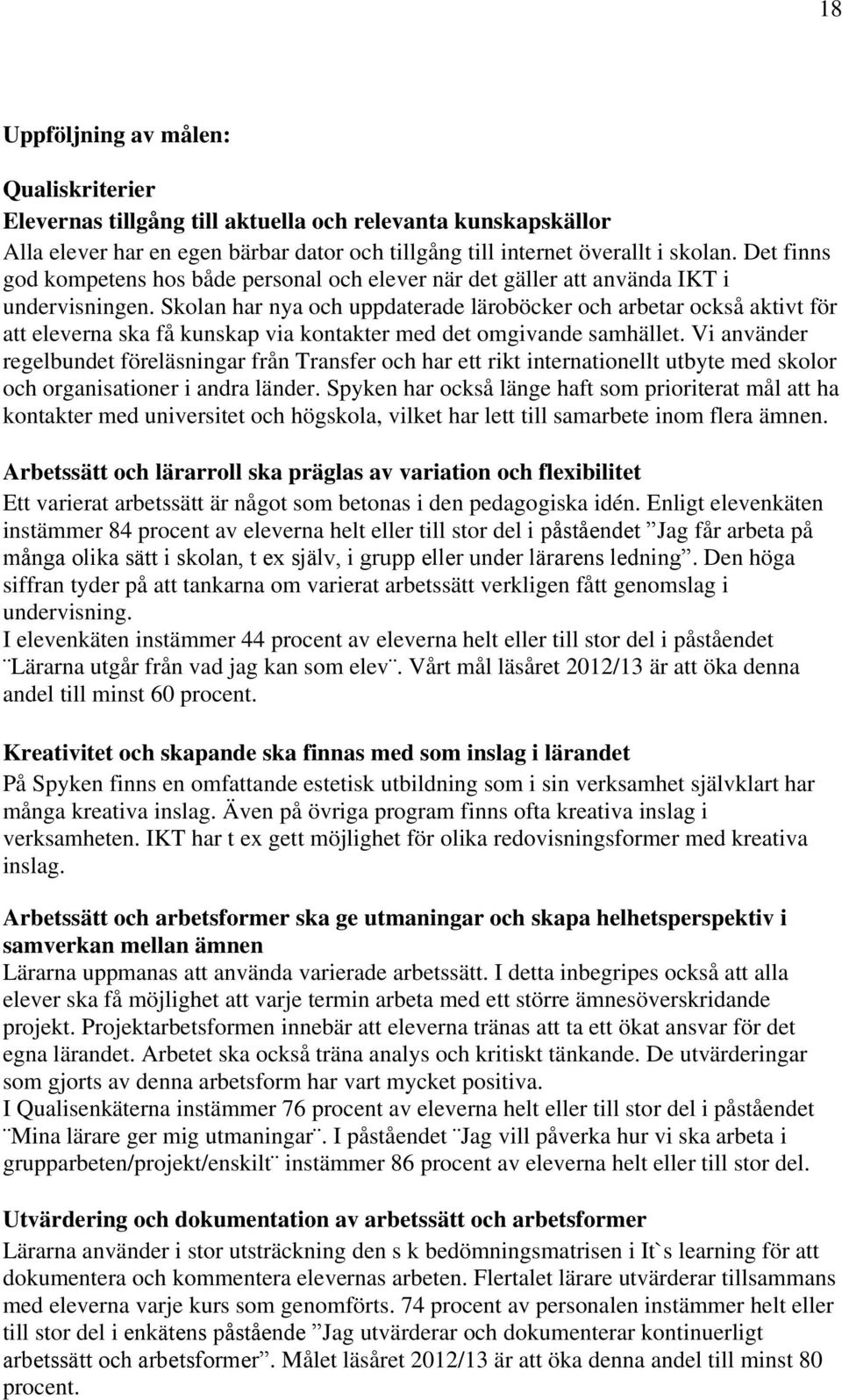 Skolan har nya och uppdaterade läroböcker och arbetar också aktivt för att eleverna ska få kunskap via kontakter med det omgivande samhället.