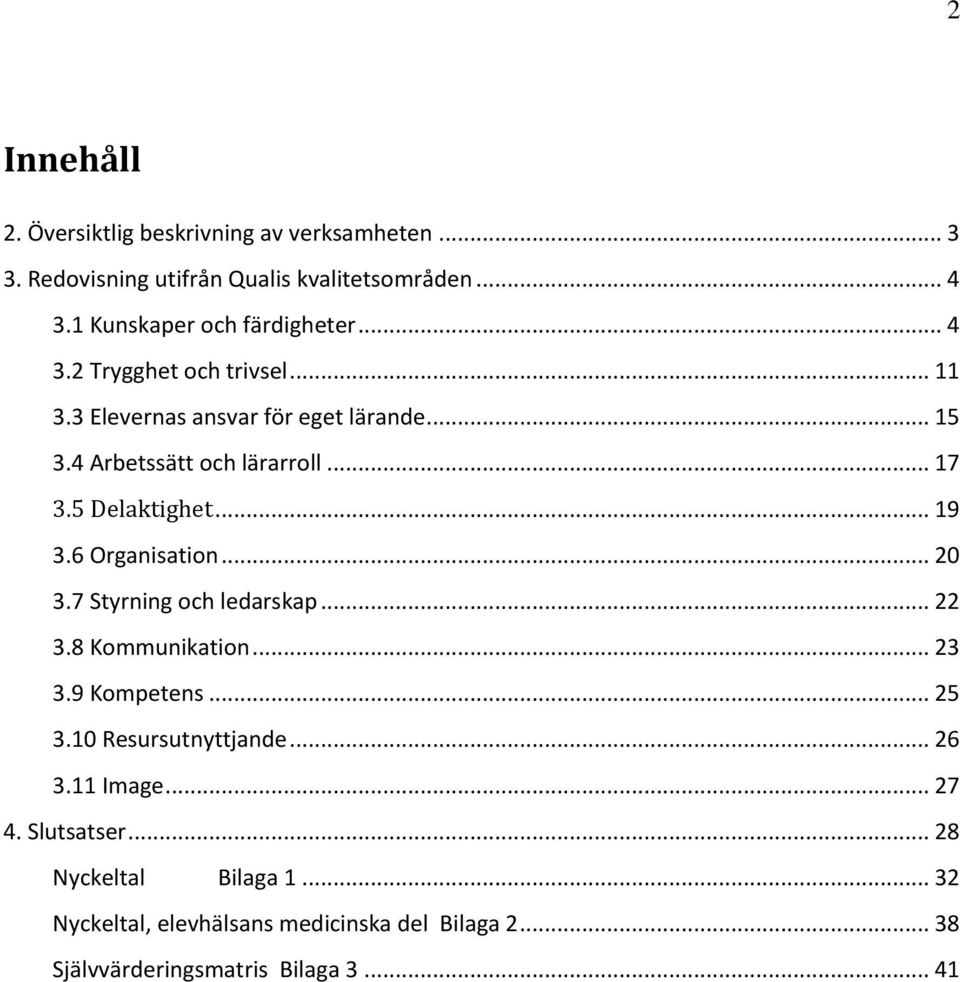 .. 17 3.5 Delaktighet... 19 3.6 Organisation... 20 3.7 Styrning och ledarskap... 22 3.8 Kommunikation... 23 3.9 Kompetens... 25 3.