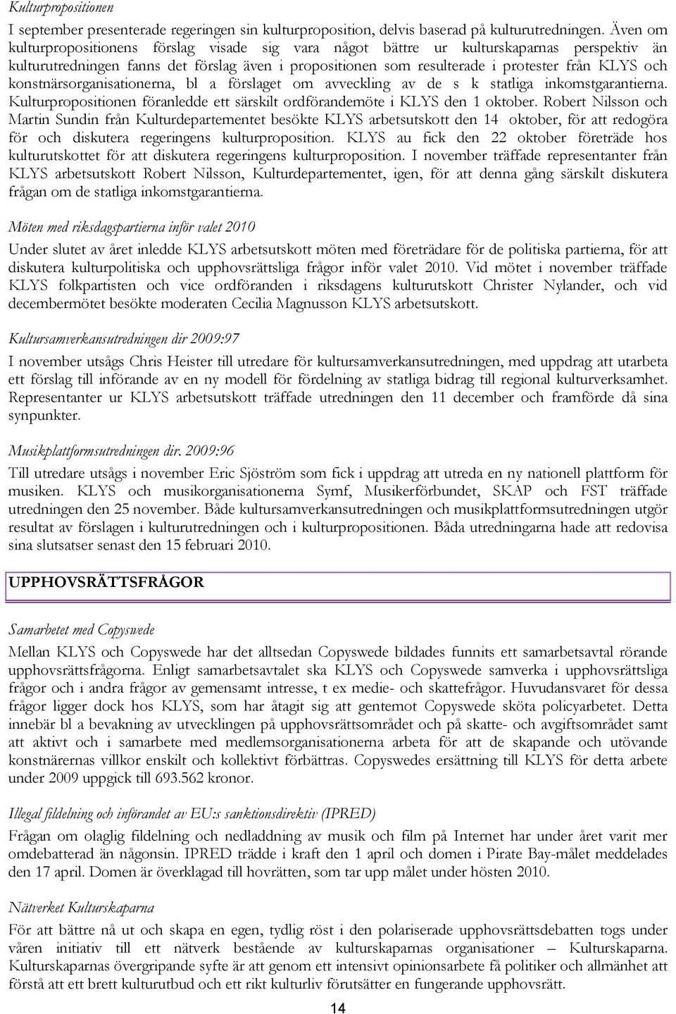 konstnärsorganisationerna, bl a förslaget om avveckling av de s k statliga inkomstgarantierna. Kulturpropositionen föranledde ett särskilt ordförandemöte i KLYS den 1 oktober.