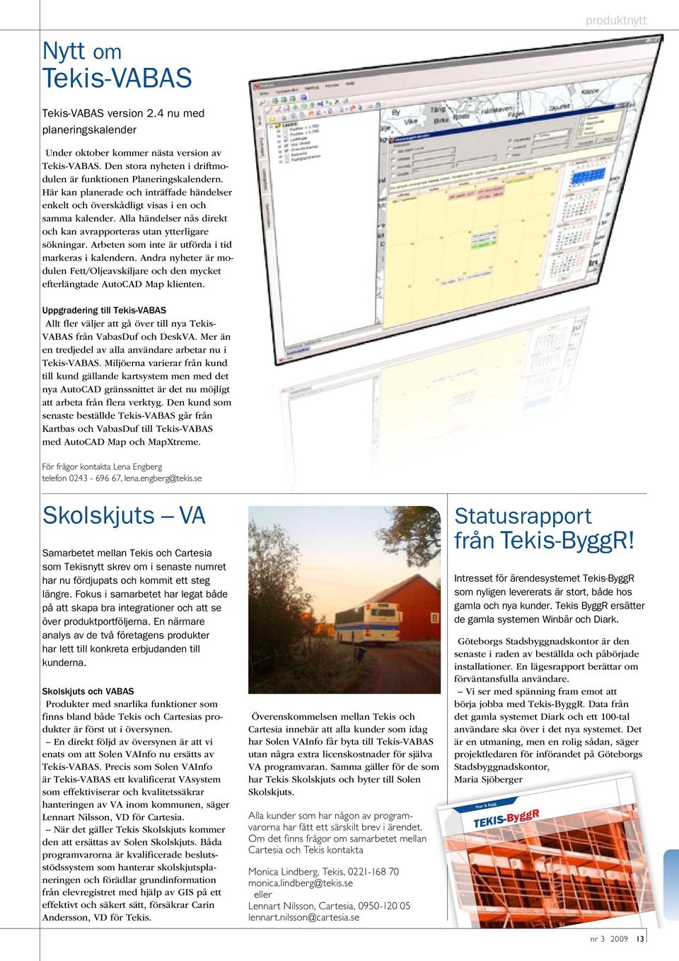 Arbeten som inte är utförda i tid markeras i kalendern. Andra nyheter är modulen Fett/Oljeavskiljare och den mycket efterlängtade AutoCAD Map klienten.