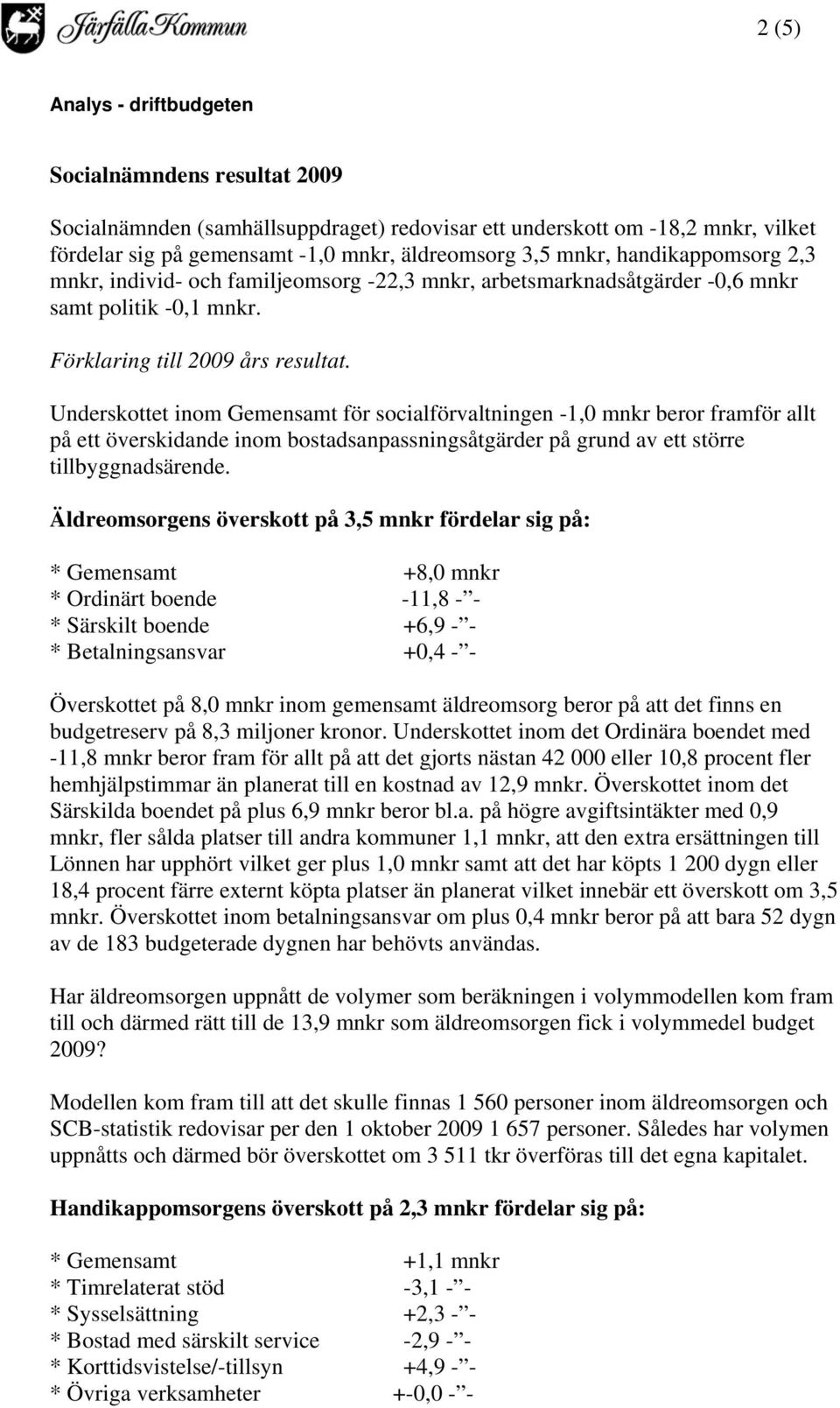 Underskottet inom Gemensamt för socialförvaltningen -1,0 mnkr beror framför allt på ett överskidande inom bostadsanpassningsåtgärder på grund av ett större tillbyggnadsärende.