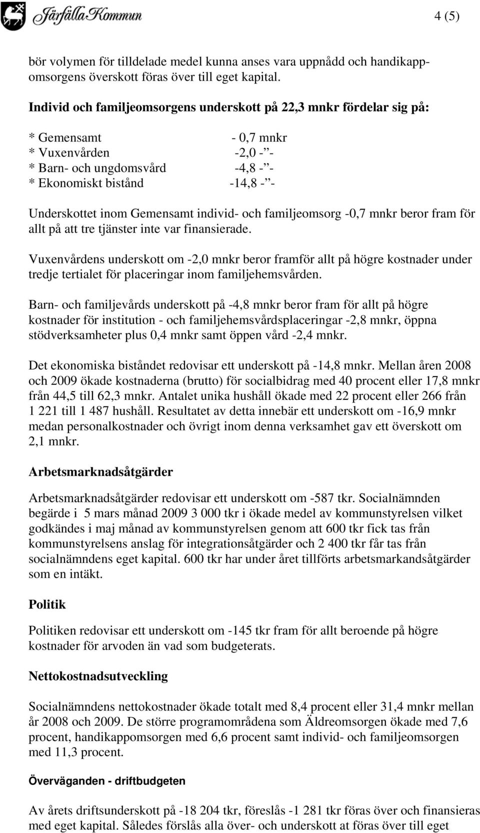 Gemensamt individ- och familjeomsorg -0,7 mnkr beror fram för allt på att tre tjänster inte var finansierade.