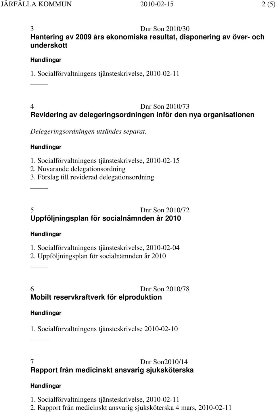 Socialförvaltningens tjänsteskrivelse, 2010-02-15 2. Nuvarande delegationsordning 3.