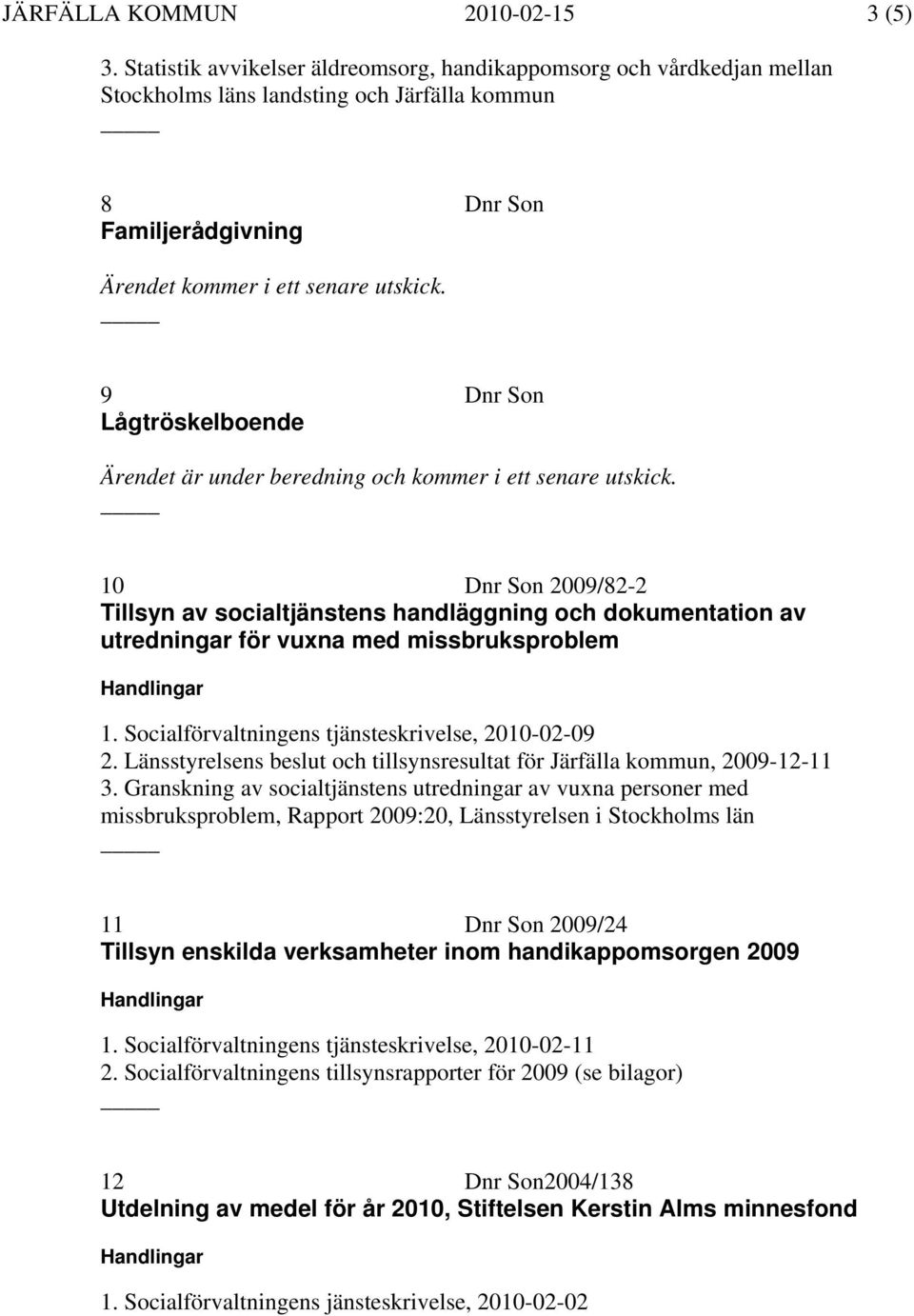 9 Dnr Son Lågtröskelboende Ärendet är under beredning och kommer i ett senare utskick.