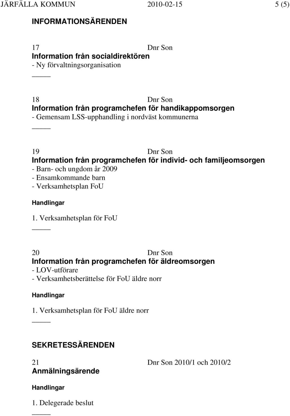 2009 - Ensamkommande barn - Verksamhetsplan FoU Handlingar 1.