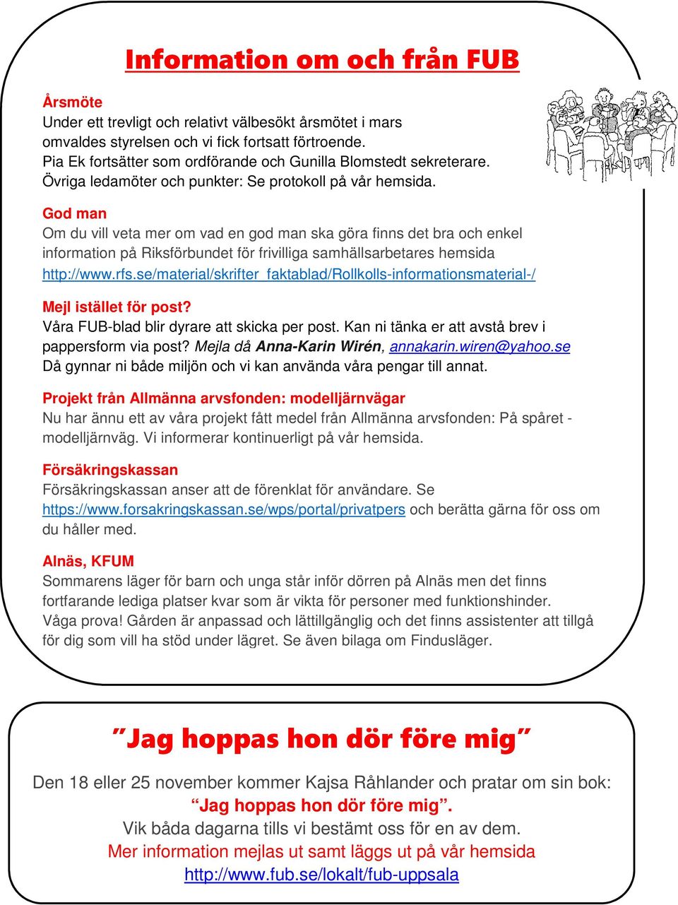God man Om du vill veta mer om vad en god man ska göra finns det bra och enkel information på Riksförbundet för frivilliga samhällsarbetares hemsida http://www.rfs.
