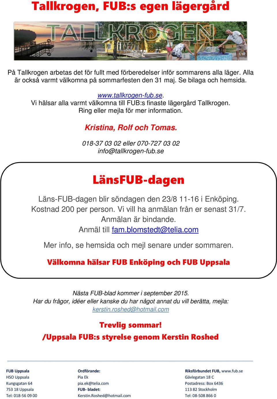 018-37 03 02 eller 070-727 03 02 info@tallkrogen-fub.se LänsFUB-dagen Läns-FUB-dagen blir söndagen den 23/8 11-16 i Enköping. Kostnad 200 per person. Vi vill ha anmälan från er senast 31/7.