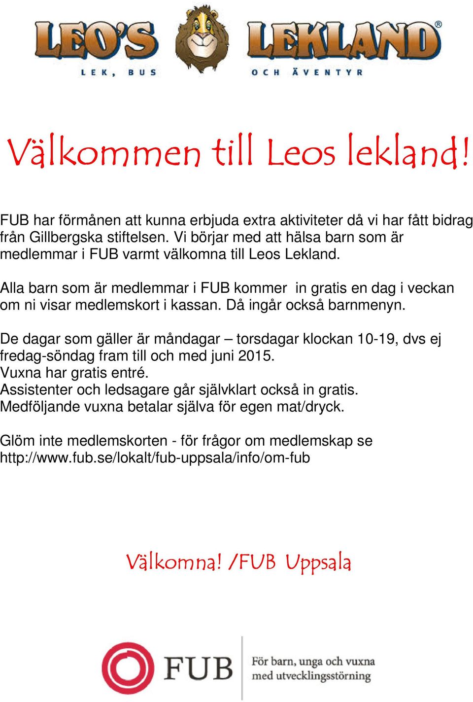 Alla barn som är medlemmar i FUB kommer in gratis en dag i veckan om ni visar medlemskort i kassan. Då ingår också barnmenyn.