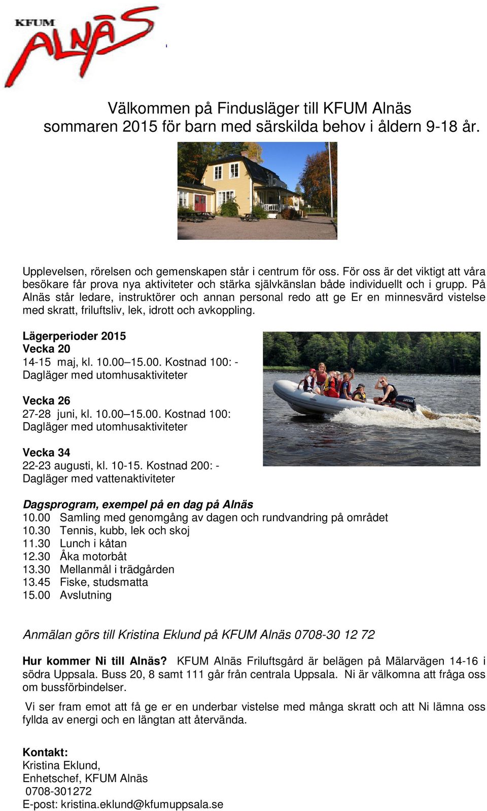 På Alnäs står ledare, instruktörer och annan personal redo att ge Er en minnesvärd vistelse med skratt, friluftsliv, lek, idrott och avkoppling. Lägerperioder 2015 Vecka 20 14-15 maj, kl. 10.00 