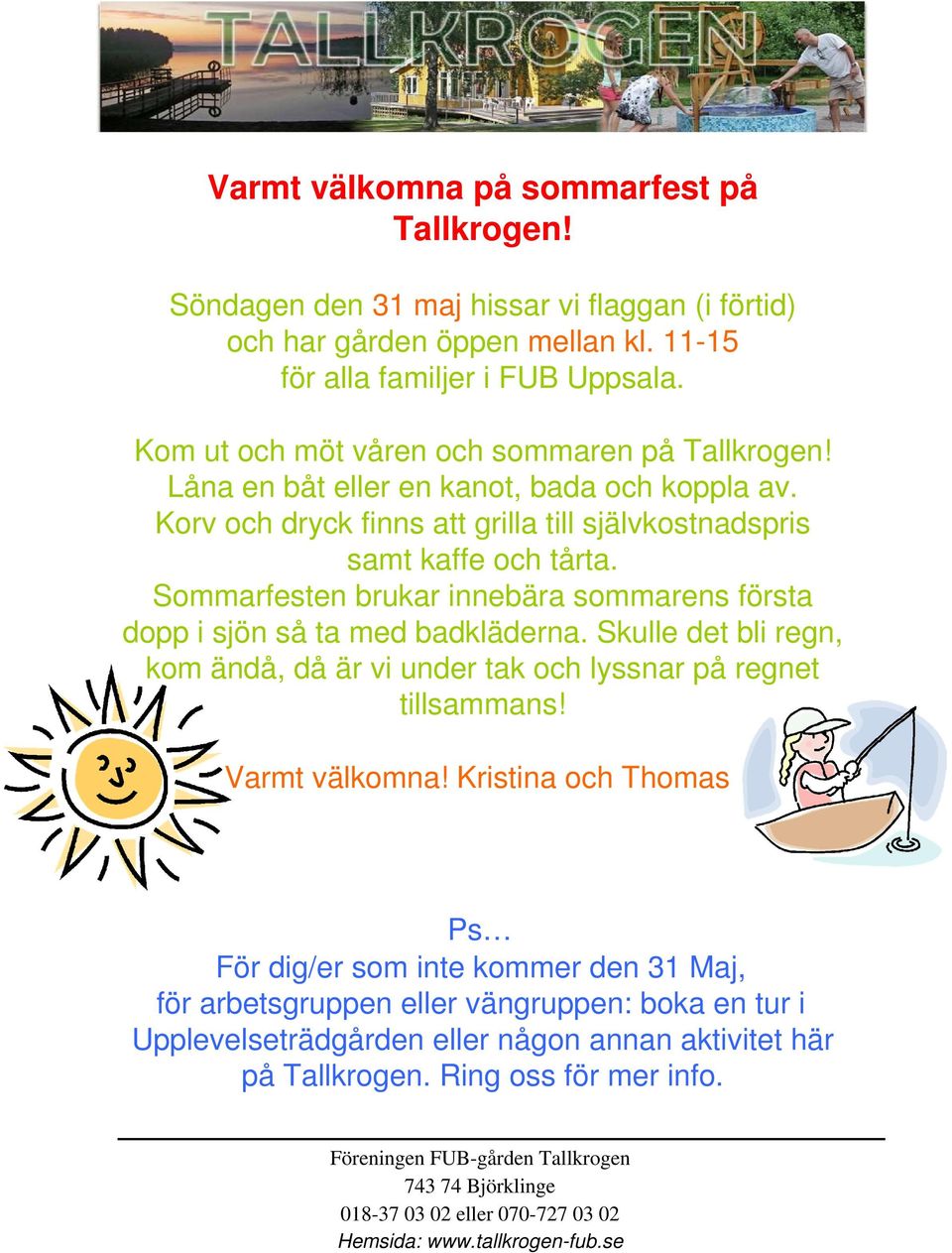 Sommarfesten brukar innebära sommarens första dopp i sjön så ta med badkläderna. Skulle det bli regn, kom ändå, då är vi under tak och lyssnar på regnet tillsammans! Varmt välkomna!
