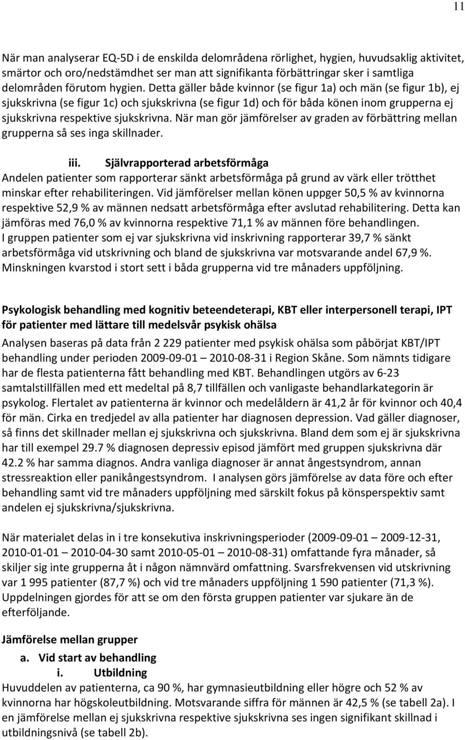 Detta gäller både kvinnor (se figur 1a) och män (se figur 1b), ej sjukskrivna (se figur 1c) och sjukskrivna (se figur 1d) och för båda könen inom grupperna ej sjukskrivna respektive sjukskrivna.