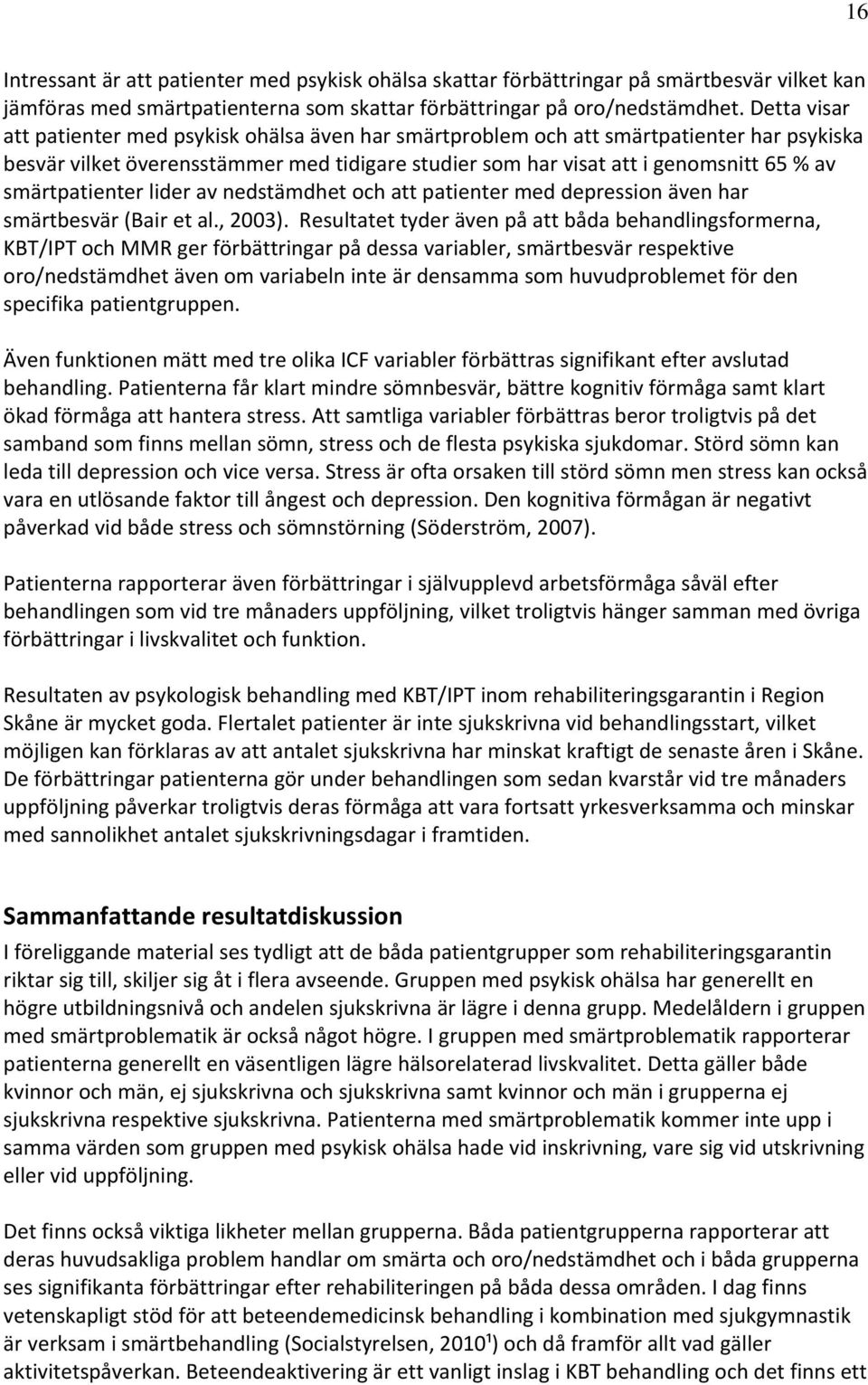 smärtpatienter lider av nedstämdhet och att patienter med depression även har smärtbesvär (Bair et al., 2003).