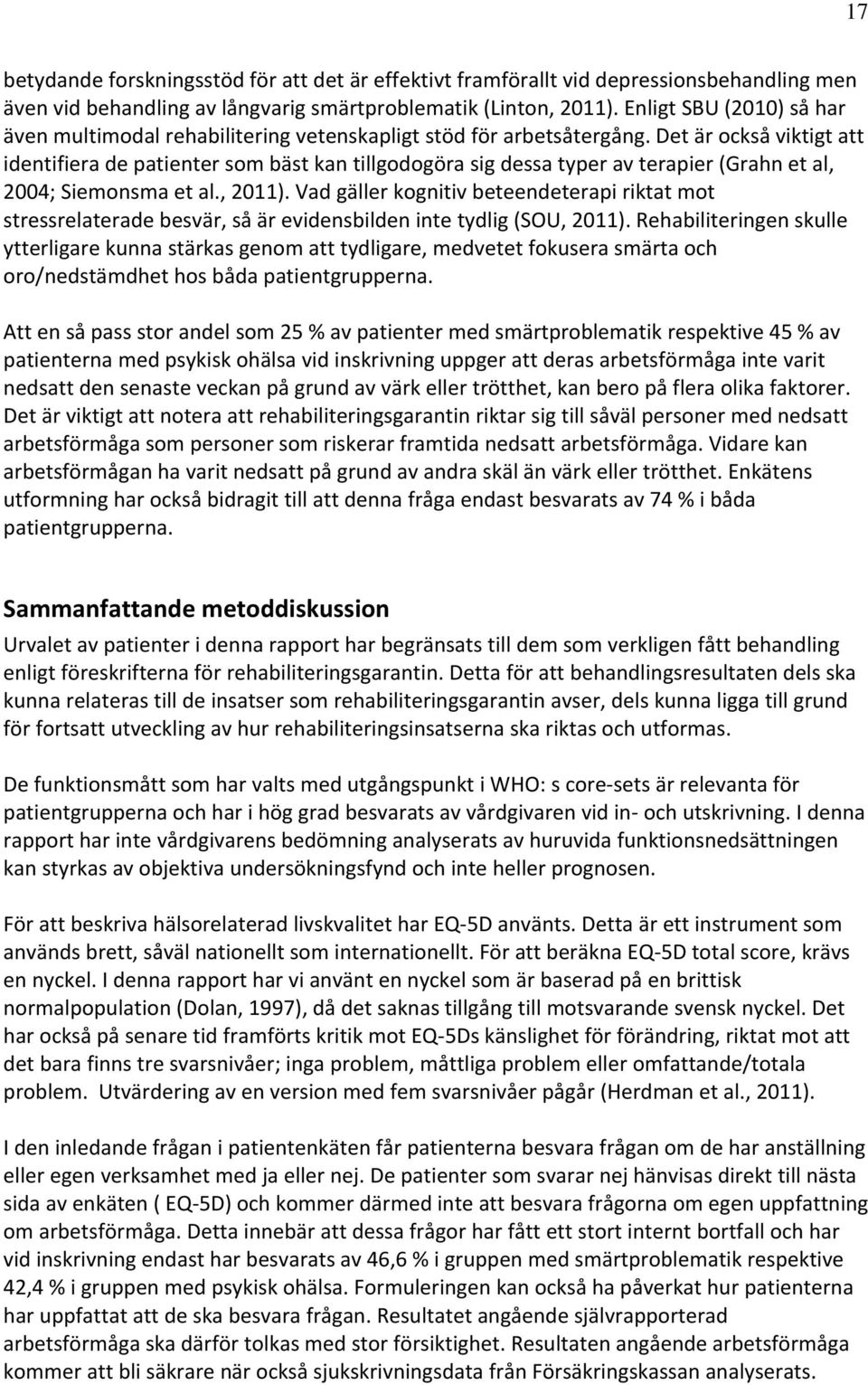 Det är också viktigt att identifiera de patienter som bäst kan tillgodogöra sig dessa typer av terapier (Grahn et al, 2004; Siemonsma et al., 2011).