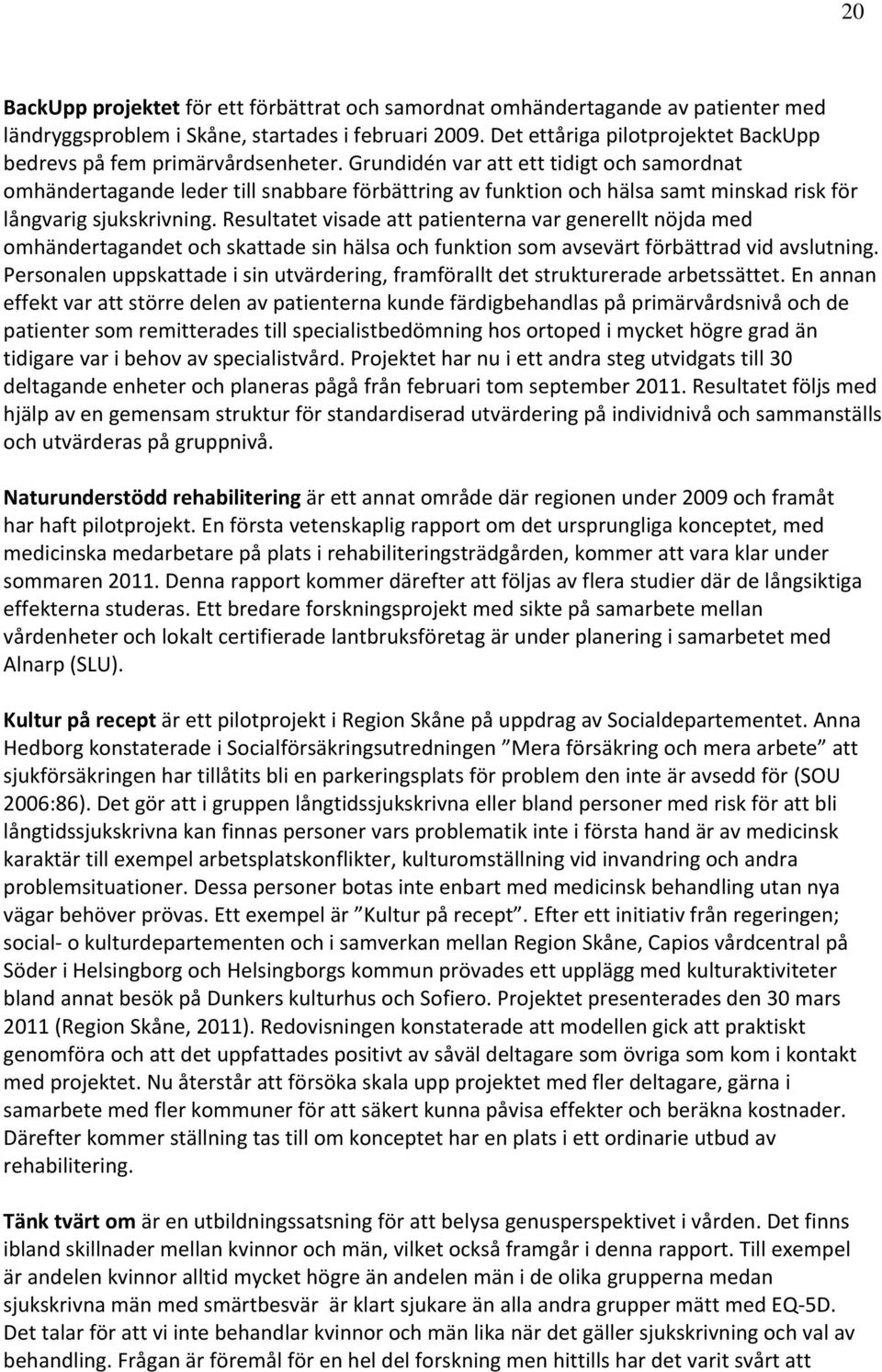 Grundidén var att ett tidigt och samordnat omhändertagande leder till snabbare förbättring av funktion och hälsa samt minskad risk för långvarig sjukskrivning.