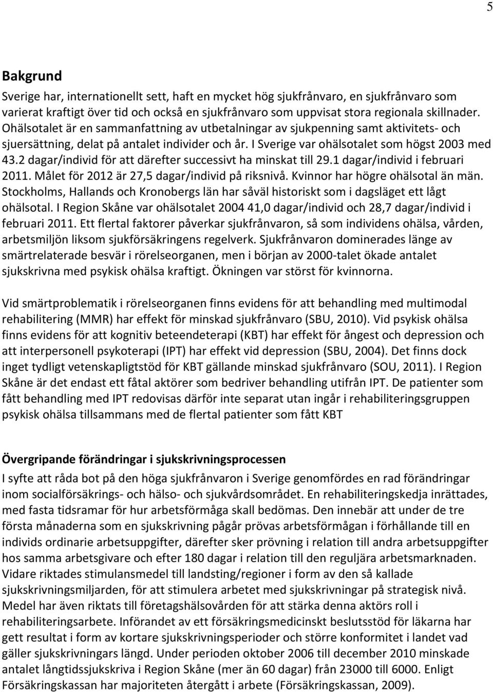 2 dagar/individ för att därefter successivt ha minskat till 29.1 dagar/individ i februari 2011. Målet för 2012 är 27,5 dagar/individ på riksnivå. Kvinnor har högre ohälsotal än män.