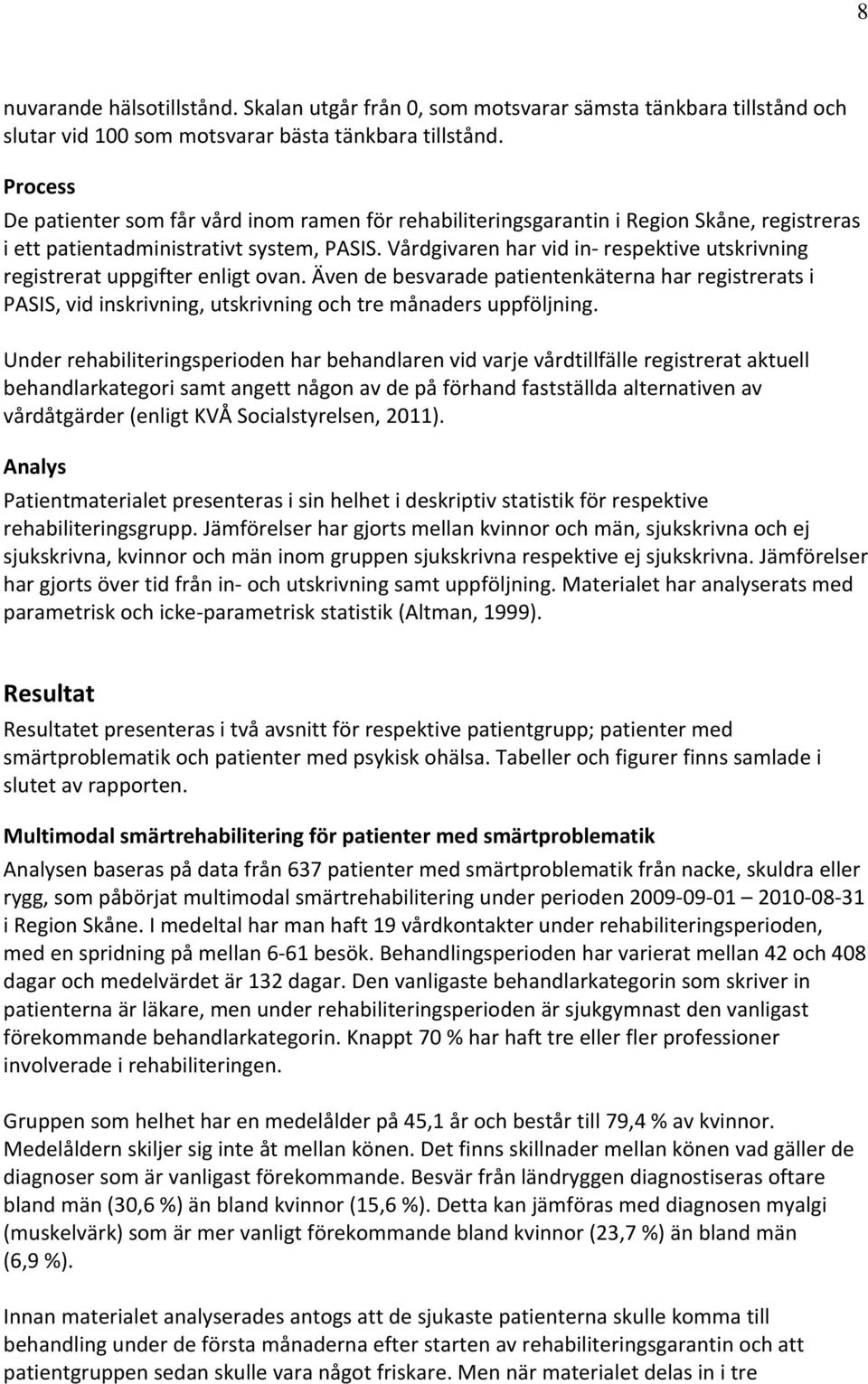 Vårdgivaren har vid in respektive utskrivning registrerat uppgifter enligt ovan. Även de besvarade patientenkäterna har registrerats i PASIS, vid inskrivning, utskrivning och tre månaders uppföljning.