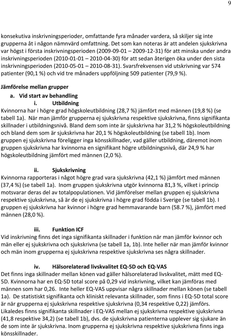 återigen öka under den sista inskrivningsperioden (2010 05 01 2010 08 31). Svarsfrekvensen vid utskrivning var 574 patienter (90,1 %) och vid tre månaders uppföljning 509 patienter (79,9 %).