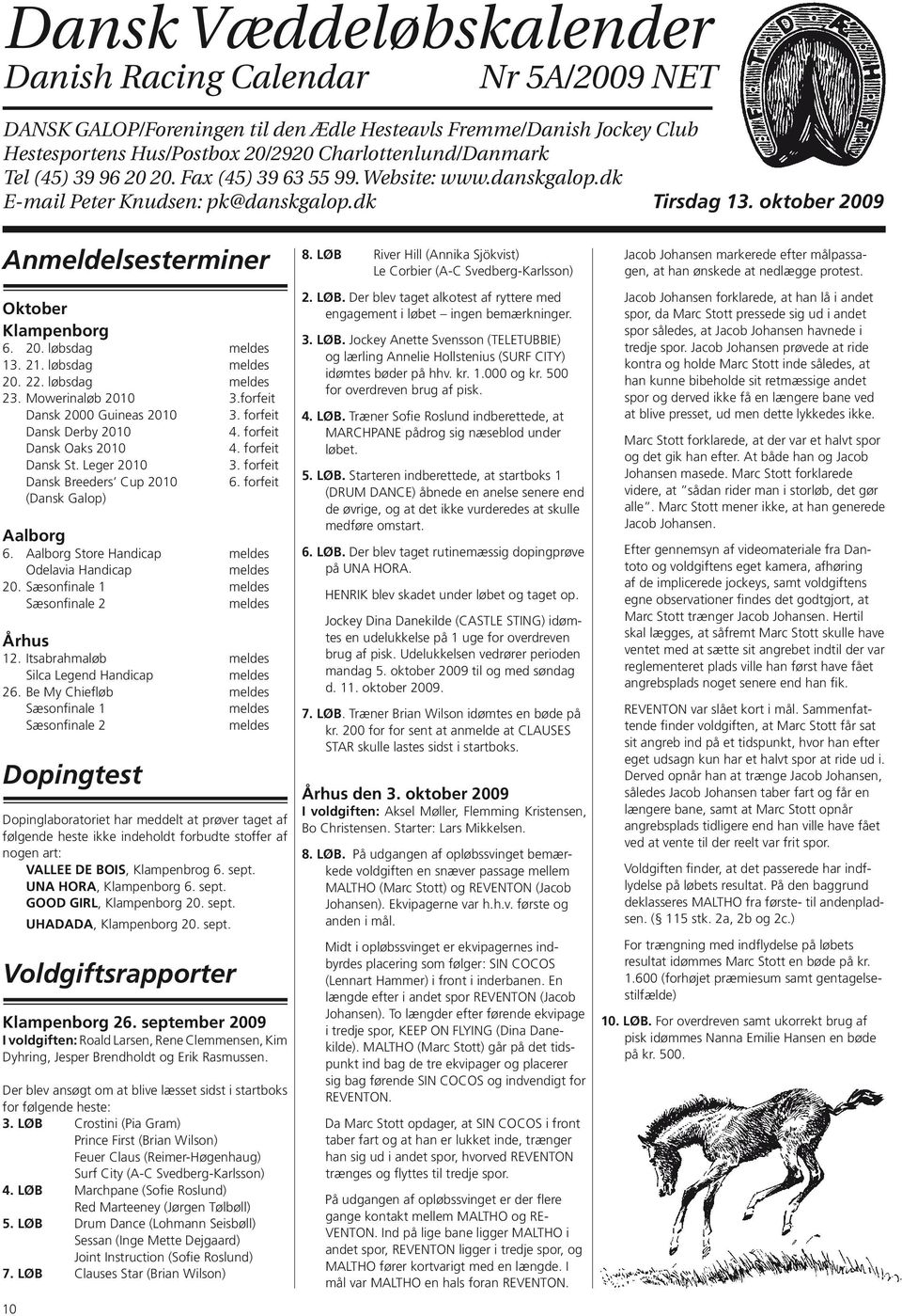 løbsdag meldes 20. 22. løbsdag meldes 23. Mowerinaløb 2010 3.forfeit Dansk 2000 Guineas 2010 3. forfeit Dansk Derby 2010 4. forfeit Dansk Oaks 2010 4. forfeit Dansk St. Leger 2010 3.