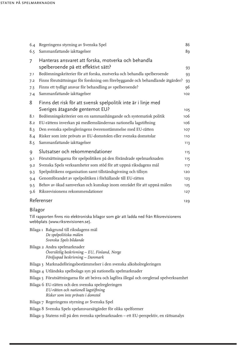 96 7.4 Sammanfattande iakttagelser 102 8 Finns det risk för att svensk spelpolitik inte är i linje med Sveriges åtagande gentemot EU? 105 8.