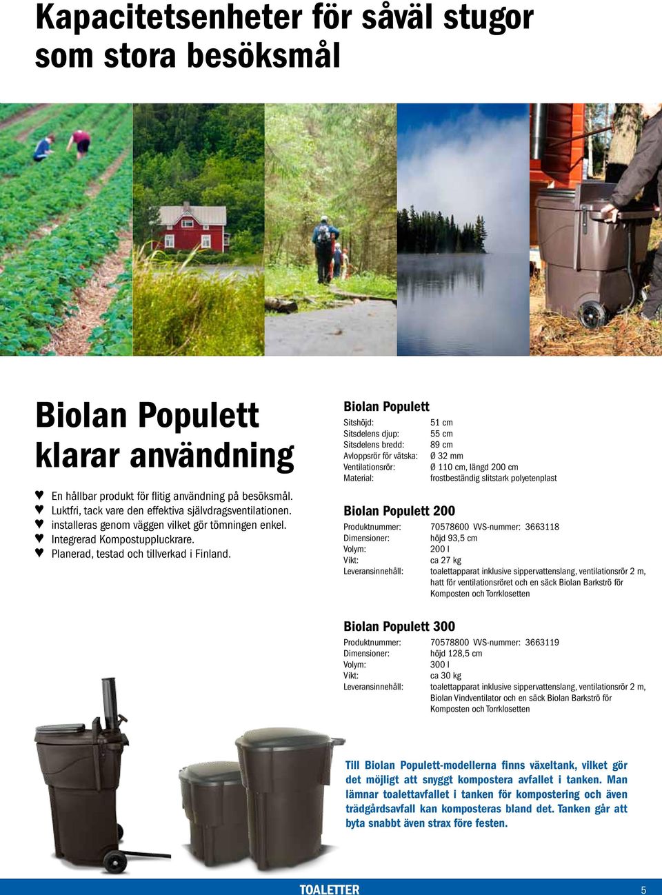 Biolan Populett Sitshöjd: Sitsdelens djup: Sitsdelens bredd: Avloppsrör för vätska: Ventilationsrör: Material: Biolan Populett 200 51 cm 55 cm 89 cm Ø 32 mm Ø 110 cm, längd 200 cm frostbeständig