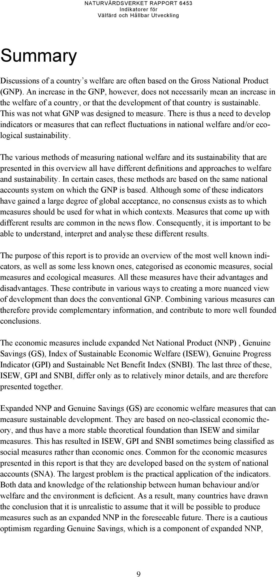 This was not what GNP was designed to measure. There is thus a need to develop indicators or measures that can reflect fluctuations in national welfare and/or ecological sustainability.