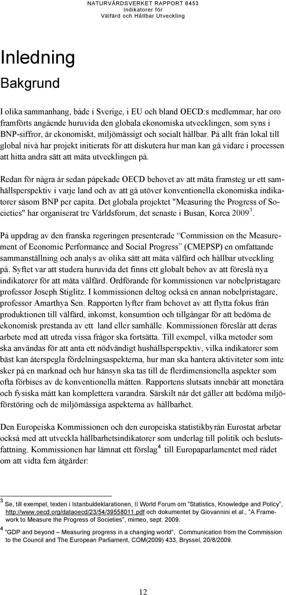 Redan för några år sedan påpekade OECD behovet av att mäta framsteg ur ett samhällsperspektiv i varje land och av att gå utöver konventionella ekonomiska indikatorer såsom BNP per capita.