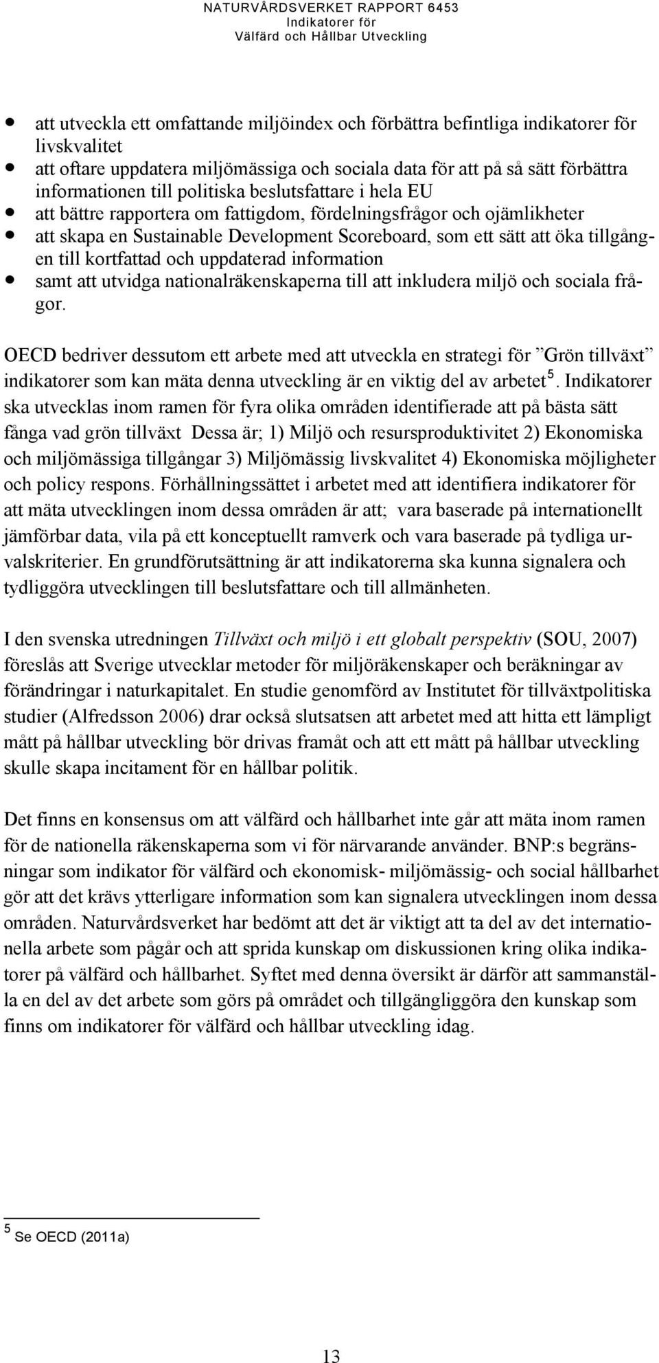 kortfattad och uppdaterad information samt att utvidga nationalräkenskaperna till att inkludera miljö och sociala frågor.