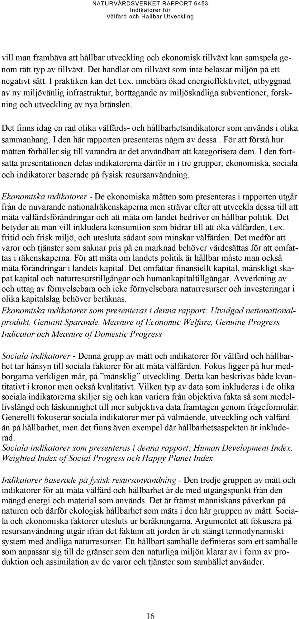 Det finns idag en rad olika välfärds- och hållbarhetsindikatorer som används i olika sammanhang. I den här rapporten presenteras några av dessa.