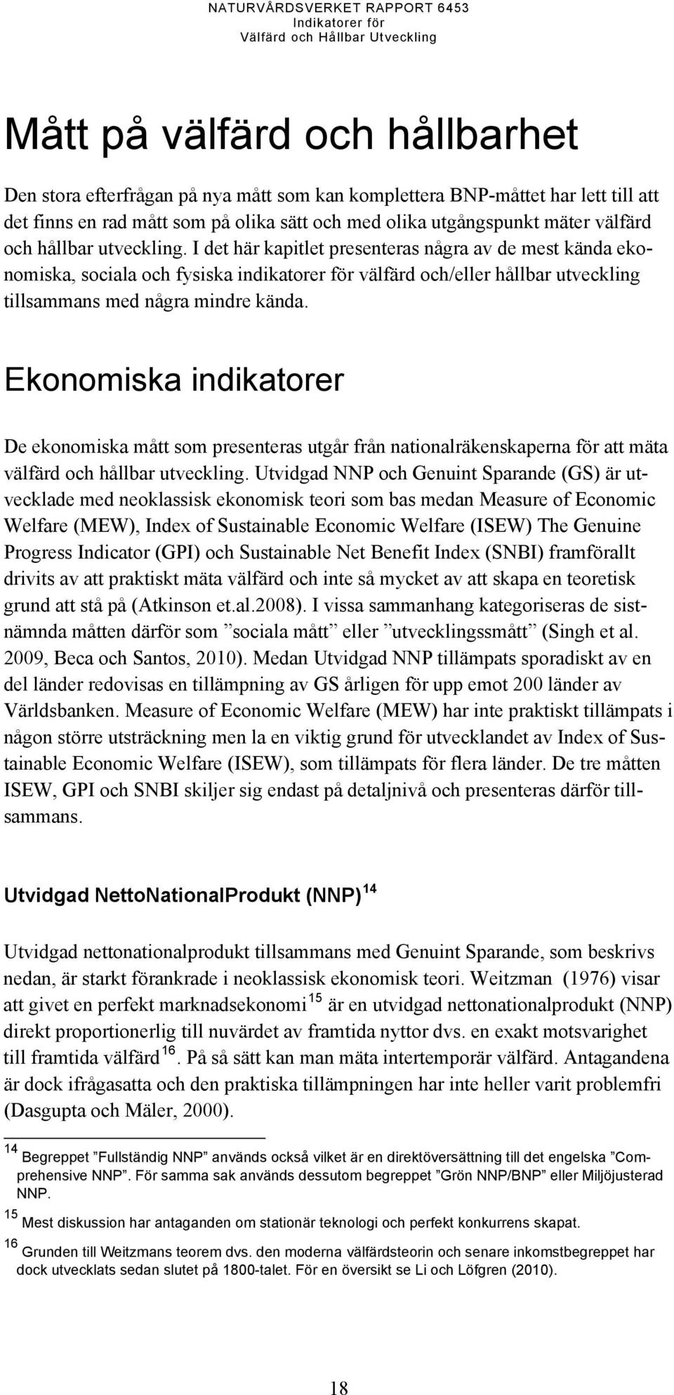 Ekonomiska indikatorer De ekonomiska mått som presenteras utgår från nationalräkenskaperna för att mäta välfärd och hållbar utveckling.