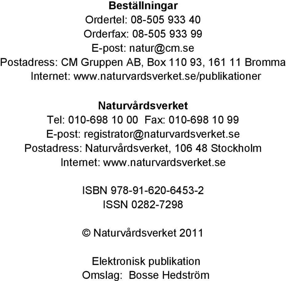 se/publikationer Naturvårdsverket Tel: 010-698 10 00 Fax: 010-698 10 99 E-post: registrator@naturvardsverket.