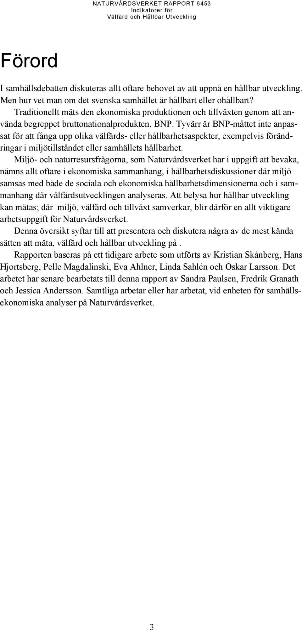 Tyvärr är BNP-måttet inte anpassat för att fånga upp olika välfärds- eller hållbarhetsaspekter, exempelvis förändringar i miljötillståndet eller samhällets hållbarhet.