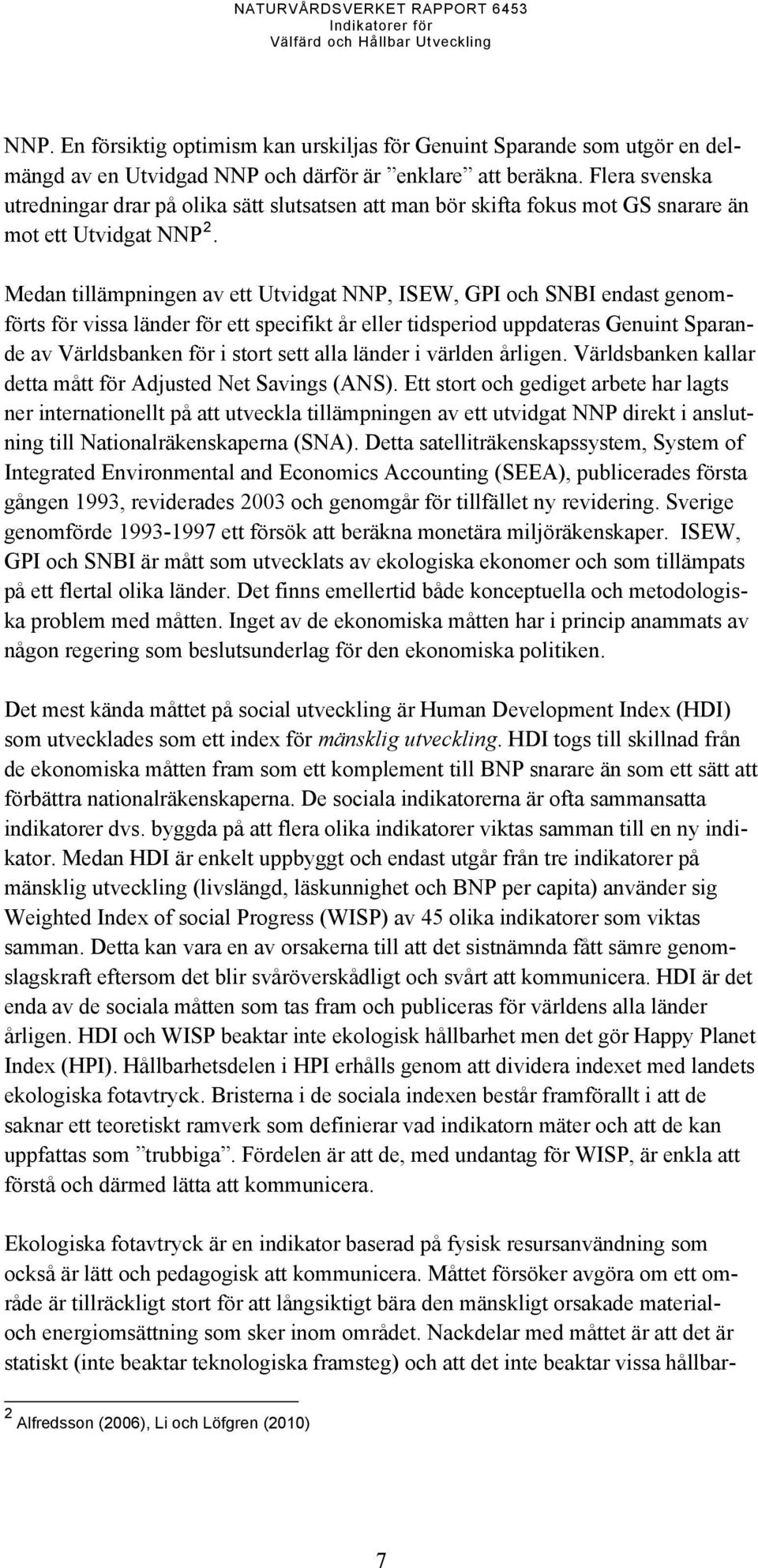 Medan tillämpningen av ett Utvidgat NNP, ISEW, GPI och SNBI endast genomförts för vissa länder för ett specifikt år eller tidsperiod uppdateras Genuint Sparande av Världsbanken för i stort sett alla