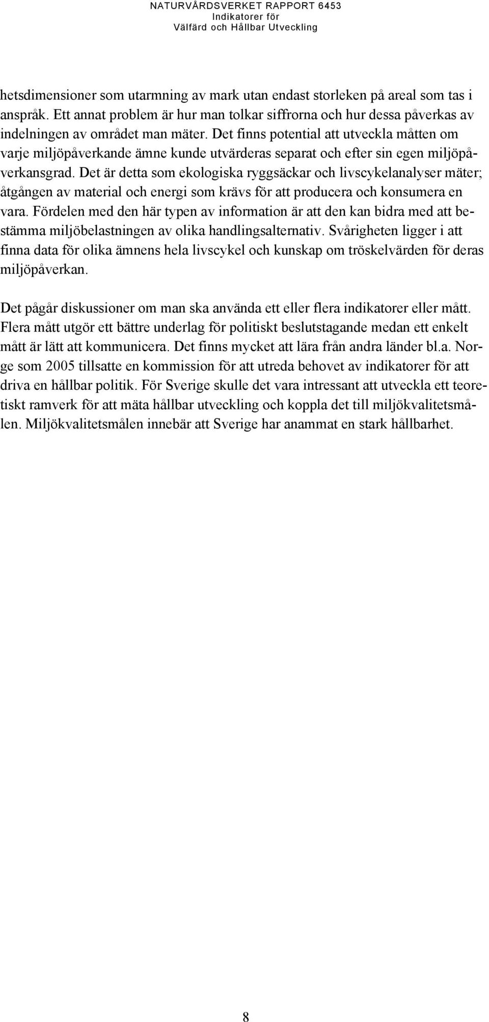 Det är detta som ekologiska ryggsäckar och livscykelanalyser mäter; åtgången av material och energi som krävs för att producera och konsumera en vara.