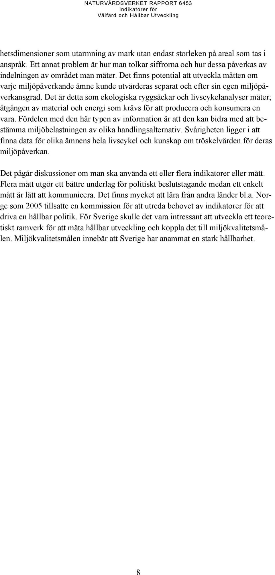 Det är detta som ekologiska ryggsäckar och livscykelanalyser mäter; åtgången av material och energi som krävs för att producera och konsumera en vara.