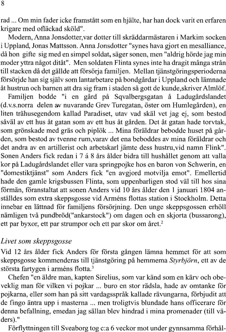 Anna Jonsdotter "synes hava gjort en mesalliance, då hon gifte sig med en simpel soldat, säger sonen, men "aldrig hörde jag min moder yttra något ditåt".