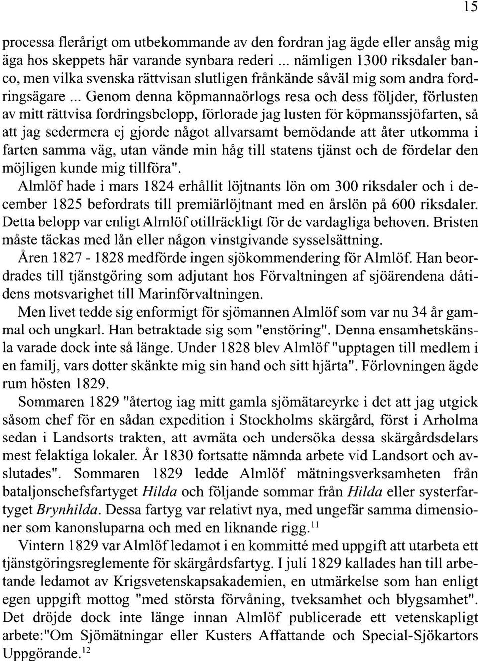 .. Genom denna köpmannaörlogs resa och dess fåljder, fårlusten av mitt rättvisa fordringsbelopp, fårlorade jag lusten får köpmanssjö farten, så att jag sedermera ej gjorde något allvarsamt bemödande