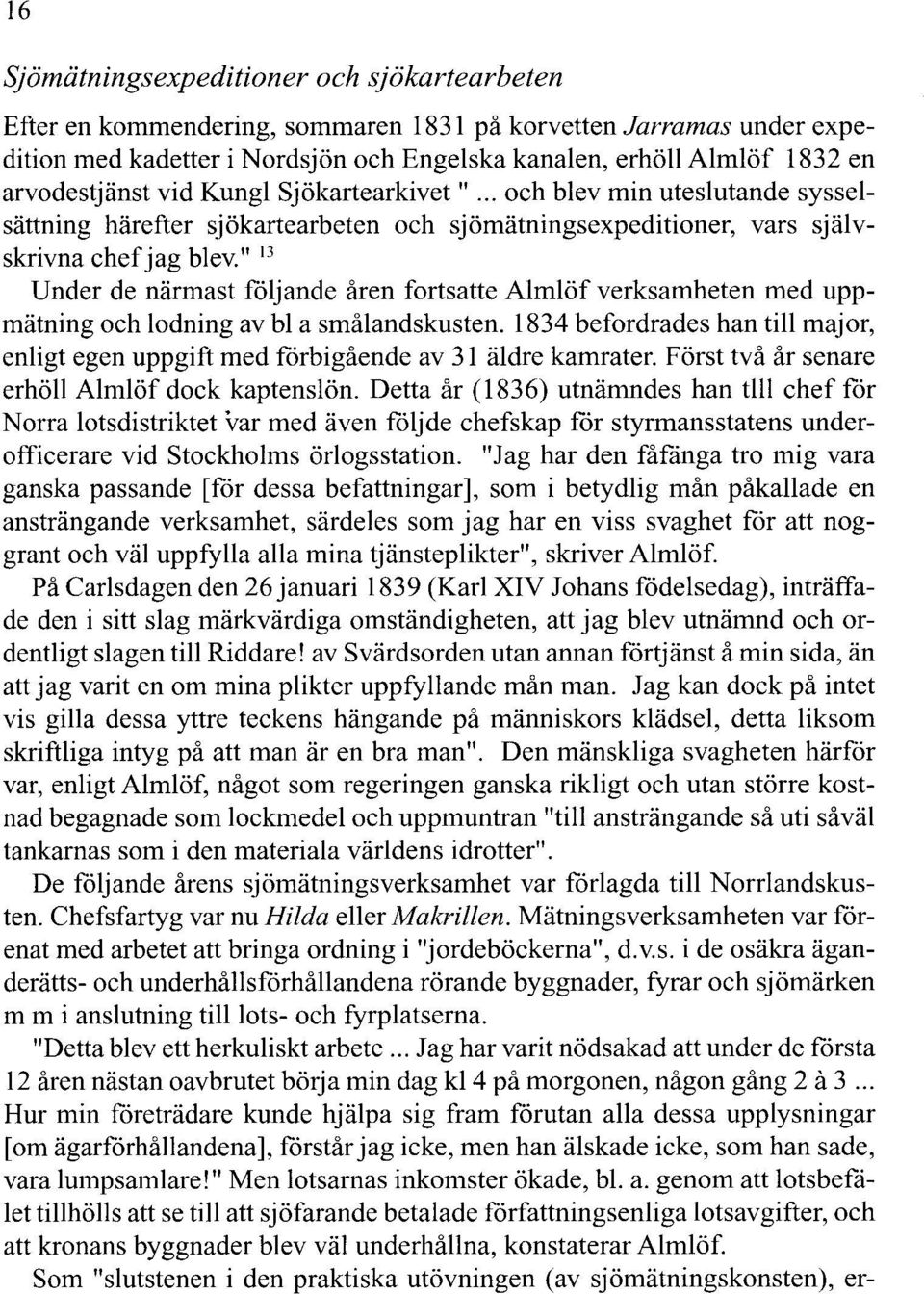 " 13 Under de närmast följande åren fortsatte Almlöf verksamheten med uppmätning och lodning av bl a smålandskusten.