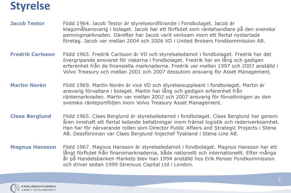 Jacob var mellan 2004 och 2006 VD i United Brokers Fondkommission AB. Född 1965. Fredrik Carlsson är VD och styrelseledamot i fondbolaget.