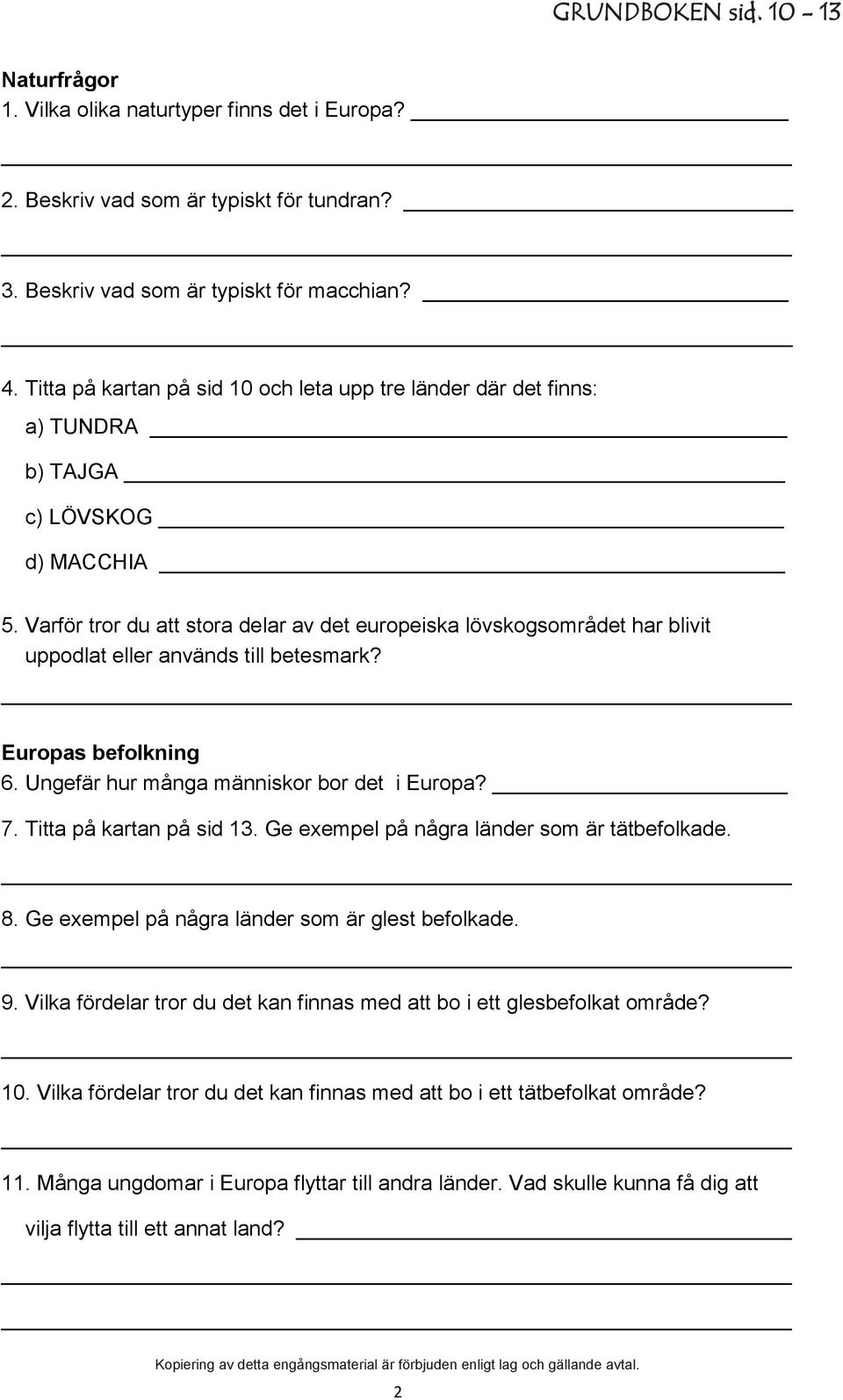 Varför tror du att stora delar av det europeiska lövskogsområdet har blivit uppodlat eller används till betesmark? Europas befolkning 6. Ungefär hur många människor bor det i Europa? 7.