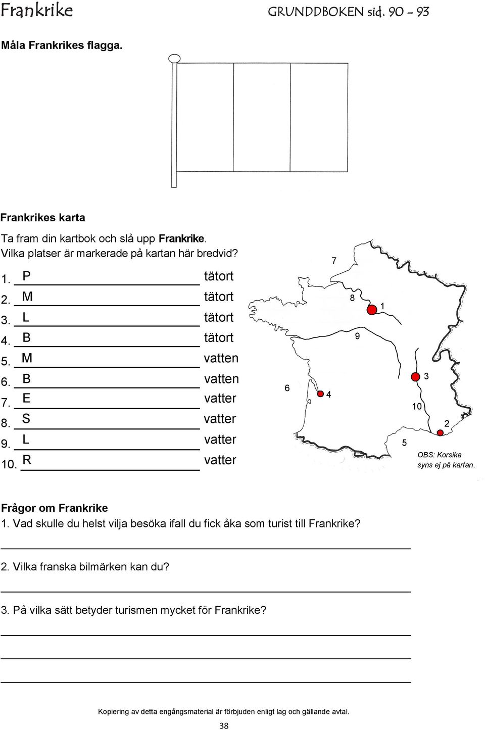 L 10. R 6 4 7 8 9 1 5 10 3 2 OBS: Korsika syns ej på kartan. Frågor om Frankrike 1.