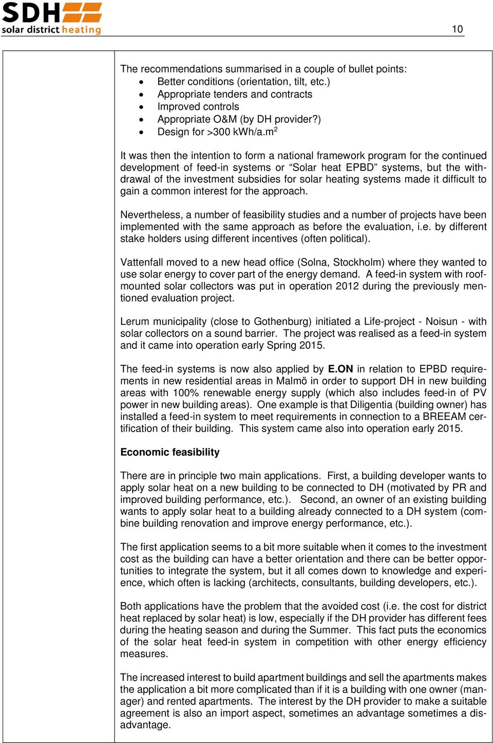 m 2 It was then the intention to form a national framework program for the continued development of feed-in systems or Solar heat EPBD systems, but the withdrawal of the investment subsidies for