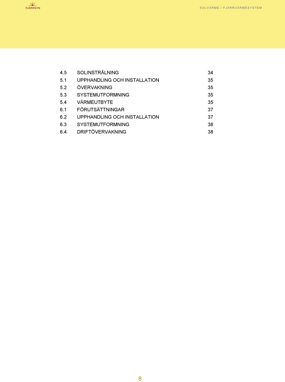 2 ÖVERVAKNING 35 5.3 SYSTEMUTFORMNING 35 5.4 VÄRMEUTBYTE 35 6.