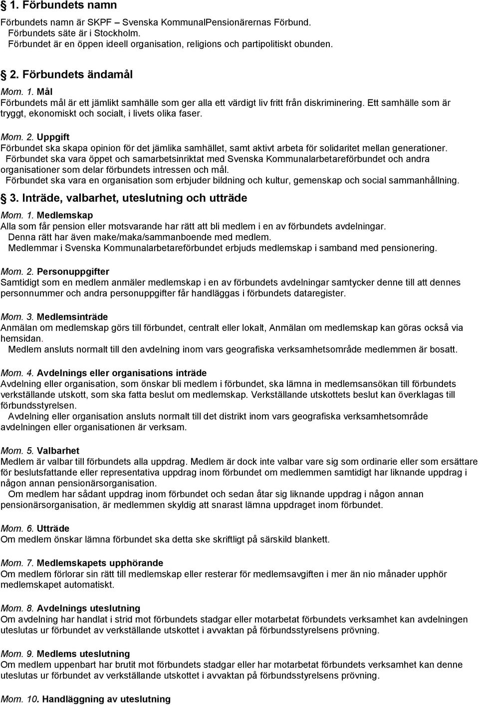 Mom. 2. Uppgift Förbundet ska skapa opinion för det jämlika samhället, samt aktivt arbeta för solidaritet mellan generationer.