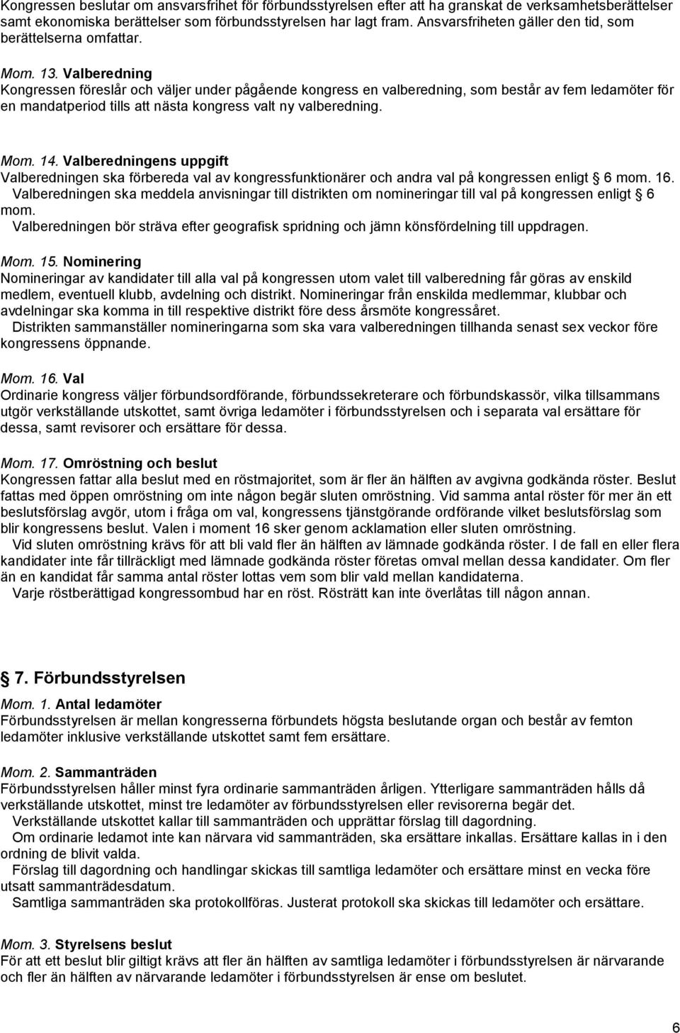 Valberedning Kongressen föreslår och väljer under pågående kongress en valberedning, som består av fem ledamöter för en mandatperiod tills att nästa kongress valt ny valberedning. Mom. 14.