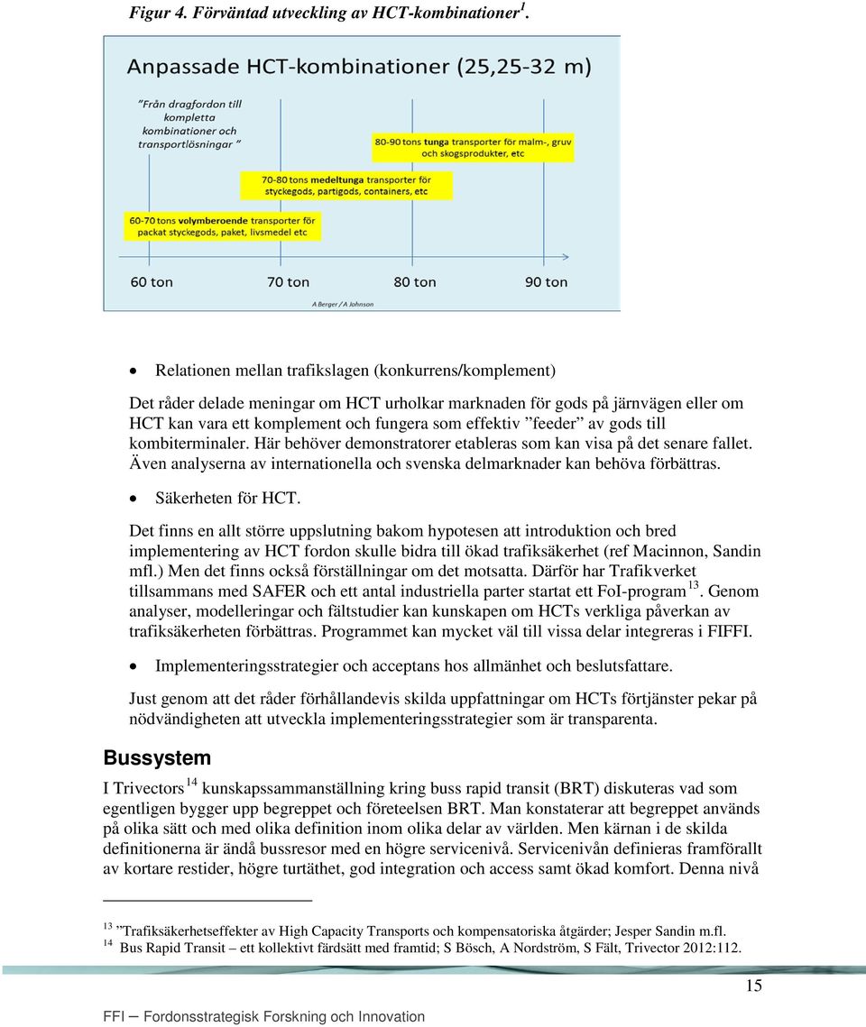 av gods till kombiterminaler. Här behöver demonstratorer etableras som kan visa på det senare fallet. Även analyserna av internationella och svenska delmarknader kan behöva förbättras.